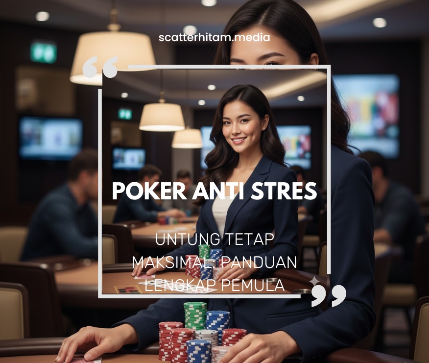 Poker Anti Stres, Untung Tetap Maksimal: Panduan Lengkap Pemula